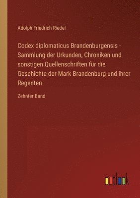 bokomslag Codex diplomaticus Brandenburgensis - Sammlung der Urkunden, Chroniken und sonstigen Quellenschriften für die Geschichte der Mark Brandenburg und ihrer Regenten