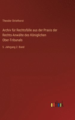 Theodor Striethorst - Archiv für Rechtsfälle aus der Praxis der Rechts-Anwälte des Königlichen Ober-Tribunals, Inbunden