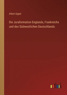 Albert Oppel - Juraformation Englands, Frankreichs und des Südwestlichen Deutschlands, Häftad