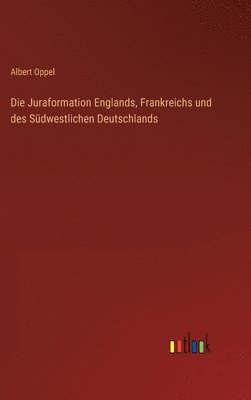 Albert Oppel - Juraformation Englands, Frankreichs und des Südwestlichen Deutschlands, Inbunden