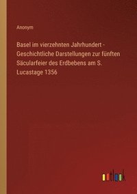 bokomslag Basel im vierzehnten Jahrhundert - Geschichtliche Darstellungen zur funften Sacularfeier des Erdbebens am S. Lucastage 1356