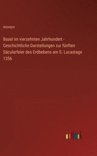bokomslag Basel im vierzehnten Jahrhundert - Geschichtliche Darstellungen zur fnften Scularfeier des Erdbebens am S. Lucastage 1356