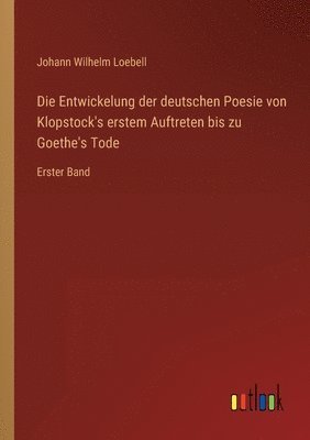 bokomslag Die Entwickelung der deutschen Poesie von Klopstock's erstem Auftreten bis zu Goethe's Tode