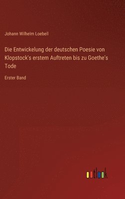 Johann Wilhelm Loebell - Entwickelung der deutschen Poesie von Klopstock's erstem Auftreten bis zu Goethe's Tode, Inbunden