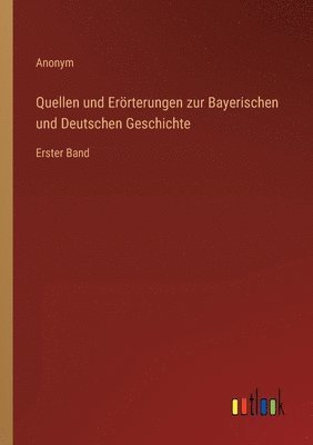 Quellen und Erörterungen zur Bayerischen und Deutschen Geschichte: Erster Band 1