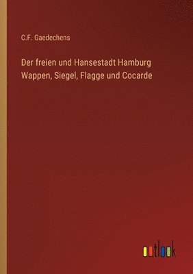 bokomslag Der freien und Hansestadt Hamburg Wappen, Siegel, Flagge und Cocarde