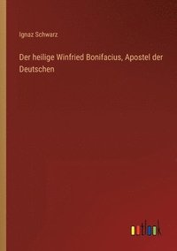 bokomslag Der heilige Winfried Bonifacius, Apostel der Deutschen