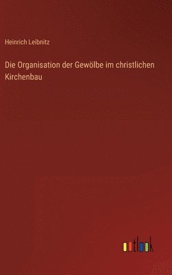 bokomslag Die Organisation der Gewlbe im christlichen Kirchenbau