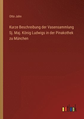 bokomslag Kurze Beschreibung der Vasensammlung Sj. Maj. Knig Ludwigs in der Pinakothek zu Mnchen