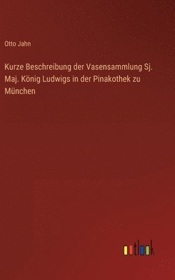 bokomslag Kurze Beschreibung der Vasensammlung Sj. Maj. Knig Ludwigs in der Pinakothek zu Mnchen