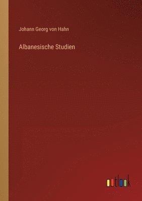 Albanesische Studien 1