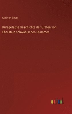 Kurzgefate Geschichte der Grafen von Eberstein schwbischen Stammes 1