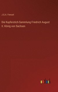 bokomslag Die Kupferstich-Sammlung Friedrich August II. Knig von Sachsen