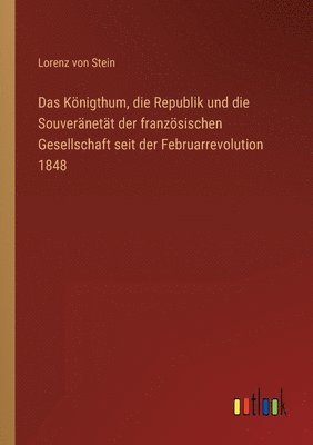 bokomslag Das Knigthum, die Republik und die Souvernett der franzsischen Gesellschaft seit der Februarrevolution 1848