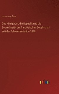 bokomslag Das Knigthum, die Republik und die Souvernett der franzsischen Gesellschaft seit der Februarrevolution 1848