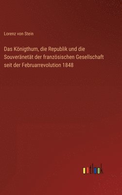 Königthum, die Republik und die Souveränetät der französischen Gesellschaft seit der Februarrevolution 1848