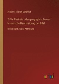 bokomslag Eiflia illustrata oder geographische und historische Beschreibung der Eifel