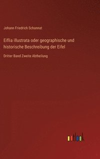 bokomslag Eiflia illustrata oder geographische und historische Beschreibung der Eifel