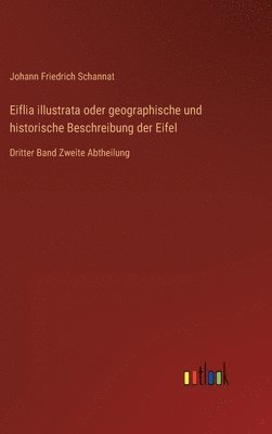 bokomslag Eiflia illustrata oder geographische und historische Beschreibung der Eifel