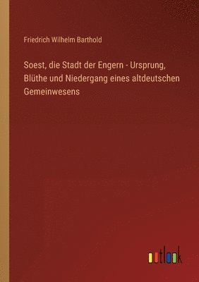 bokomslag Soest, die Stadt der Engern - Ursprung, Blthe und Niedergang eines altdeutschen Gemeinwesens