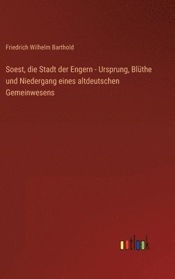 bokomslag Soest, die Stadt der Engern - Ursprung, Blthe und Niedergang eines altdeutschen Gemeinwesens