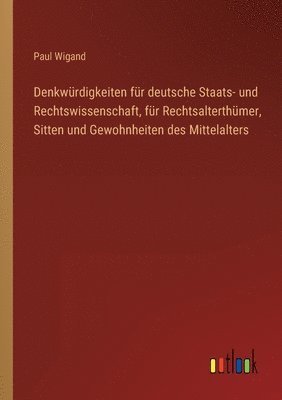 Denkwrdigkeiten fr deutsche Staats- und Rechtswissenschaft, fr Rechtsalterthmer, Sitten und Gewohnheiten des Mittelalters 1