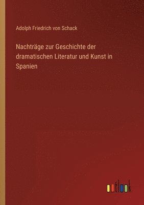 bokomslag Nachtrge zur Geschichte der dramatischen Literatur und Kunst in Spanien