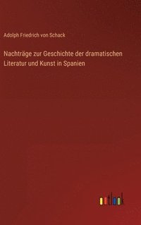 bokomslag Nachtrge zur Geschichte der dramatischen Literatur und Kunst in Spanien