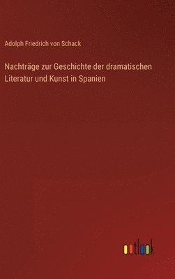 bokomslag Nachtrge zur Geschichte der dramatischen Literatur und Kunst in Spanien