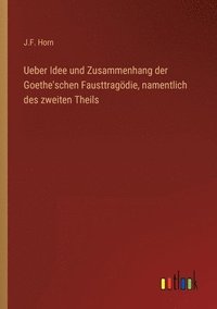 bokomslag Ueber Idee und Zusammenhang der Goethe'schen Fausttragödie, namentlich des zweiten Theils