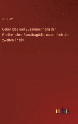 bokomslag Ueber Idee und Zusammenhang der Goethe'schen Fausttragödie, namentlich des zweiten Theils
