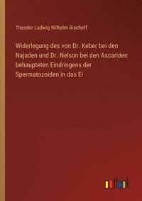 bokomslag Widerlegung des von Dr. Keber bei den Najaden und Dr. Nelson bei den Ascariden behaupteten Eindringens der Spermatozoiden in das Ei