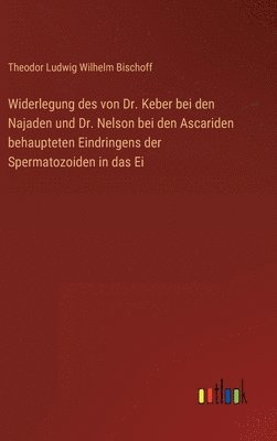 bokomslag Widerlegung des von Dr. Keber bei den Najaden und Dr. Nelson bei den Ascariden behaupteten Eindringens der Spermatozoiden in das Ei