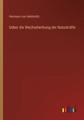bokomslag Ueber die Wechselwirkung der Naturkräfte