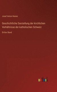 bokomslag Geschichtliche Darstellung der kirchlichen Verhltnisse der katholischen Schweiz