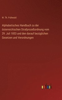 bokomslag Alphabetisches Handbuch zu der sterreichischen Strafprozeordnung vom 29. Juli 1853 und den darauf bezglichen Gesetzen und Verordnungen