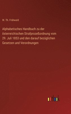 bokomslag Alphabetisches Handbuch zu der österreichischen Strafprozeßordnung vom 29. Juli 1853 und den darauf bezüglichen Gesetzen und Verordnungen