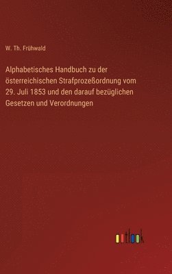 bokomslag Alphabetisches Handbuch zu der sterreichischen Strafprozeordnung vom 29. Juli 1853 und den darauf bezglichen Gesetzen und Verordnungen