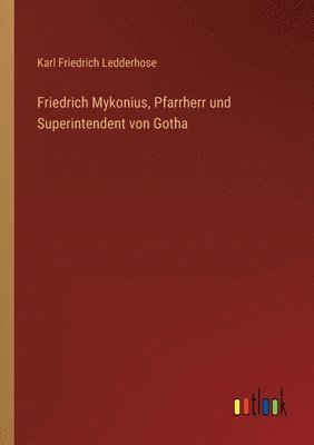 bokomslag Friedrich Mykonius, Pfarrherr und Superintendent von Gotha