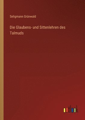 Die Glaubens- und Sittenlehren des Talmuds 1