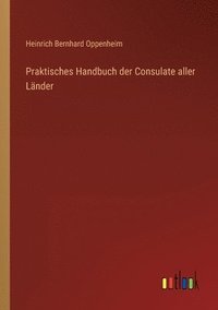 bokomslag Praktisches Handbuch der Consulate aller Lnder