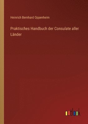 Praktisches Handbuch der Consulate aller Länder