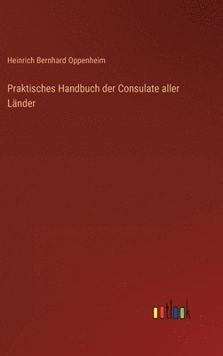 Praktisches Handbuch der Consulate aller Länder 1