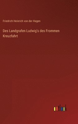 Friedrich Heinrich Von Der Hagen, Friedrich Heinrich von der Hagen - Des Landgrafen Ludwig's des Frommen Kreuzfahrt, Inbunden