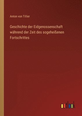 bokomslag Geschichte der Eidgenossenschaft whrend der Zeit des sogeheienen Fortschrittes