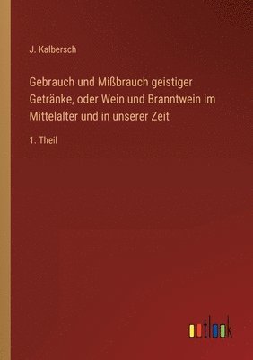 bokomslag Gebrauch und Mibrauch geistiger Getrnke, oder Wein und Branntwein im Mittelalter und in unserer Zeit