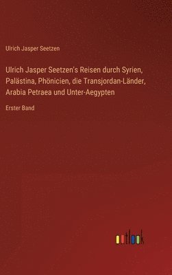 Ulrich Jasper Seetzen - Ulrich Jasper Seetzen's Reisen durch Syrien, Palästina, Phönicien, die Transjordan-Länder, Arabia Petraea und Unter-Aegypten, Inbunden