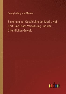 Einleitung zur Geschichte der Mark-, Hof-, Dorf- und Stadt-Verfassung und der ffentlichen Gewalt 1