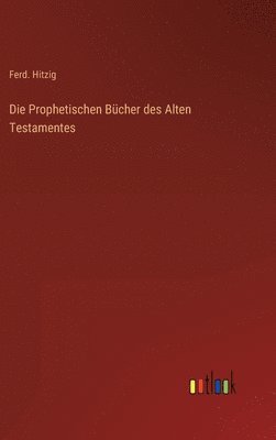 Ferd Hitzig, Ferd. Hitzig - Prophetischen Bücher des Alten Testamentes, Inbunden