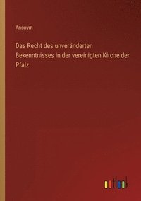 bokomslag Das Recht des unvernderten Bekenntnisses in der vereinigten Kirche der Pfalz